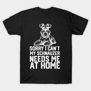sorry i can't my schnauzer needs me at home T-Shirt